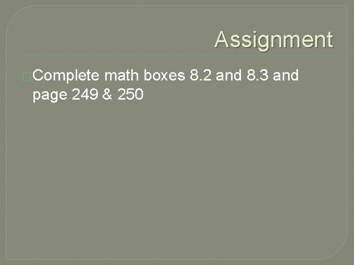 Assignment �Complete math boxes 8. 2 and 8. 3 and page 249 & 250 Assignment �Complete math boxes 8. 2 and 8. 3 and page 249 & 250