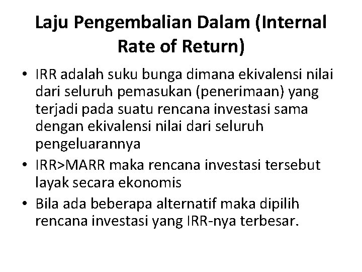 Laju Pengembalian Dalam (Internal Rate of Return) • IRR adalah suku bunga dimana ekivalensi