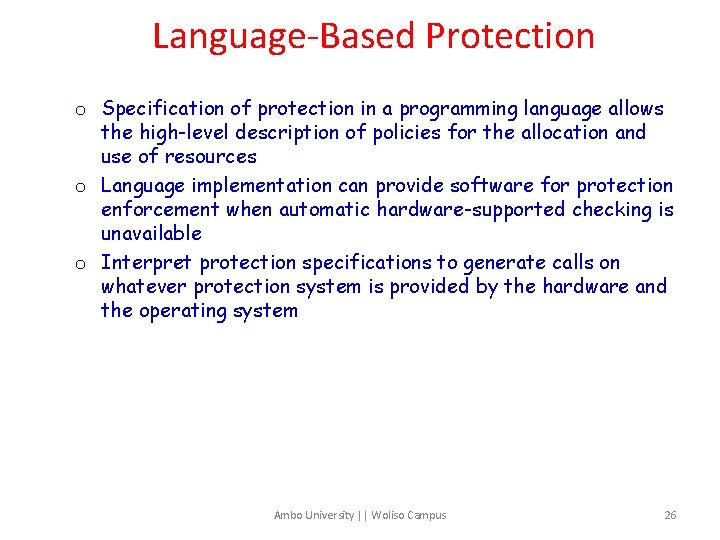 Language-Based Protection o Specification of protection in a programming language allows the high-level description