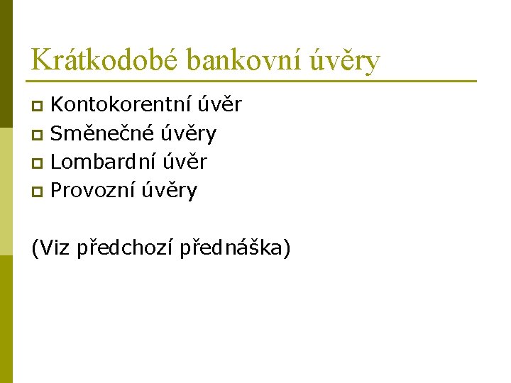 Krátkodobé bankovní úvěry Kontokorentní úvěr p Směnečné úvěry p Lombardní úvěr p Provozní úvěry