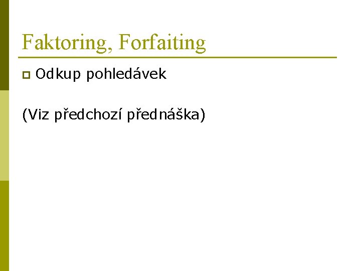 Faktoring, Forfaiting p Odkup pohledávek (Viz předchozí přednáška) 