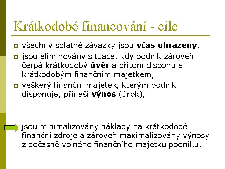 Krátkodobé financování - cíle p p p všechny splatné závazky jsou včas uhrazeny, jsou