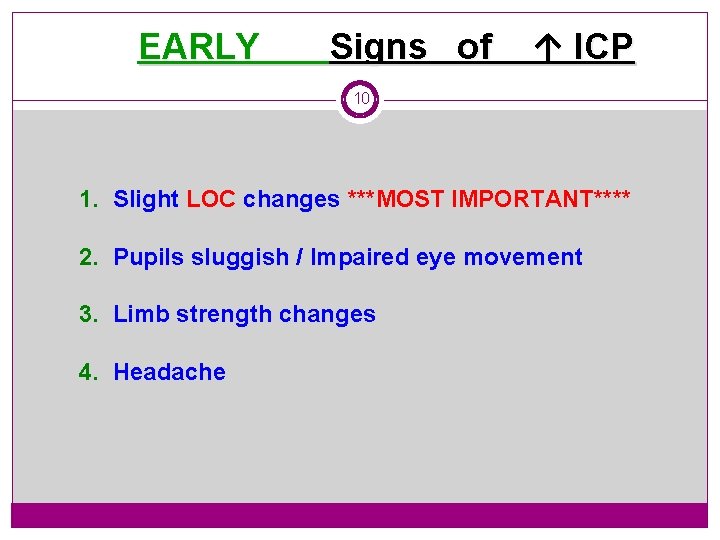 EARLY Signs of ↑ ICP 10 1. Slight LOC changes ***MOST IMPORTANT**** 2. Pupils