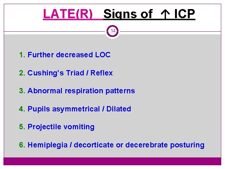 LATE(R) Signs of ↑ ICP 14 1. Further decreased LOC 2. Cushing’s Triad /