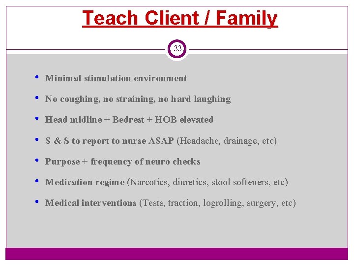 Teach Client / Family 33 • Minimal stimulation environment • No coughing, no straining,