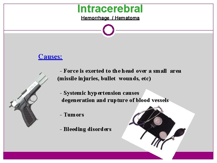 Intracerebral Hemorrhage / Hematoma Causes: - Force is exerted to the head over a