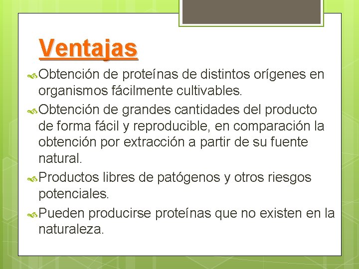 Ventajas Obtención de proteínas de distintos orígenes en organismos fácilmente cultivables. Obtención de grandes