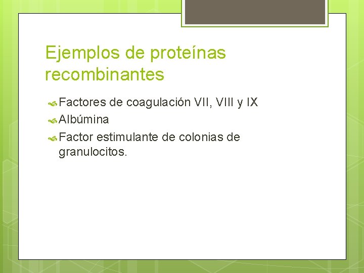 Ejemplos de proteínas recombinantes Factores de coagulación VII, VIII y IX Albúmina Factor estimulante