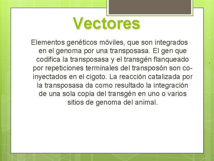 Vectores Elementos genéticos móviles, que son integrados en el genoma por una transposasa. El