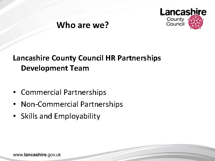 Who are we? Lancashire County Council HR Partnerships Development Team • Commercial Partnerships •