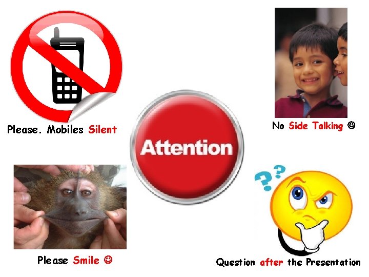 Please. Mobiles Silent Please Smile No Side Talking Question after the Presentation 