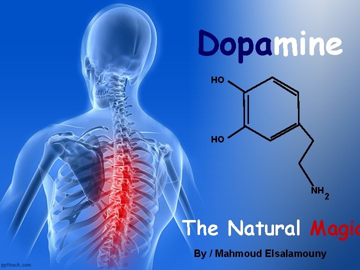Dopamine HO HO NH 2 The Natural Magic By / Mahmoud Elsalamouny 