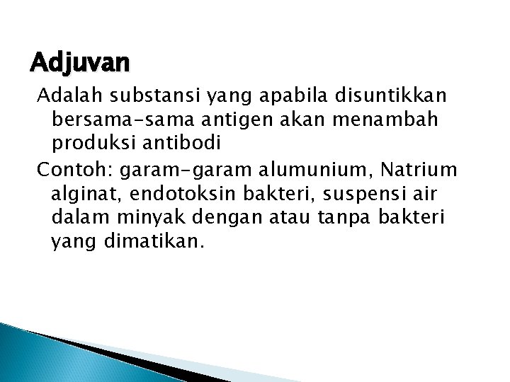 Adjuvan Adalah substansi yang apabila disuntikkan bersama-sama antigen akan menambah produksi antibodi Contoh: garam-garam