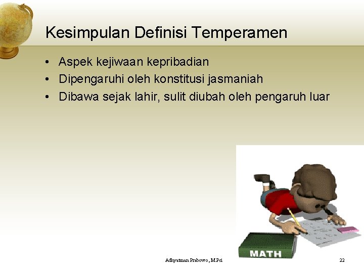 Kesimpulan Definisi Temperamen • Aspek kejiwaan kepribadian • Dipengaruhi oleh konstitusi jasmaniah • Dibawa