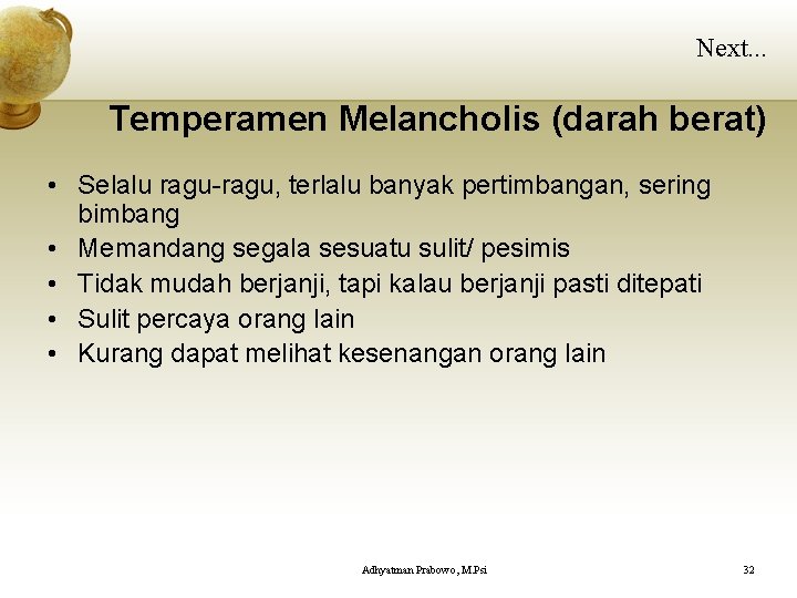 Next. . . Temperamen Melancholis (darah berat) • Selalu ragu-ragu, terlalu banyak pertimbangan, sering