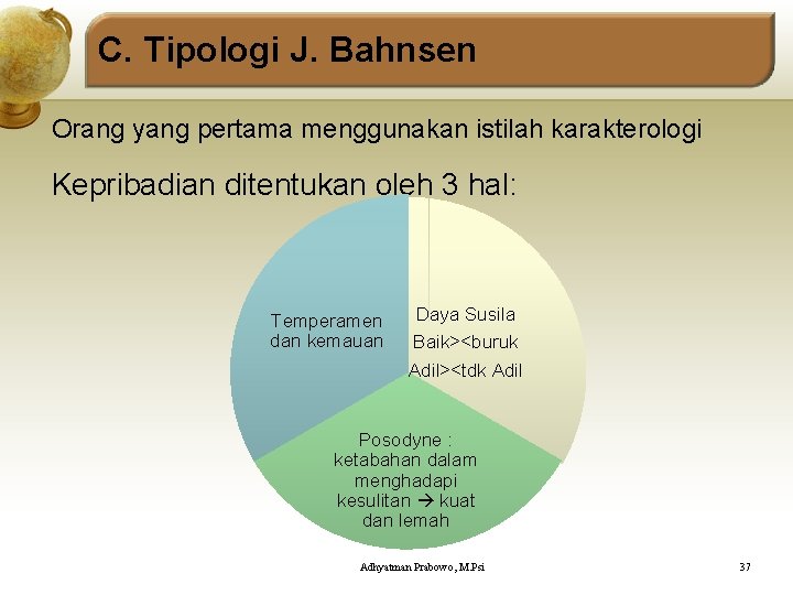 C. Tipologi J. Bahnsen Orang yang pertama menggunakan istilah karakterologi Kepribadian ditentukan oleh 3