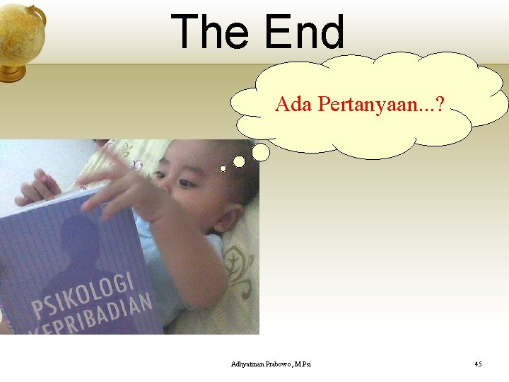 The End Ada Pertanyaan. . . ? Adhyatman Prabowo, M. Psi 45 