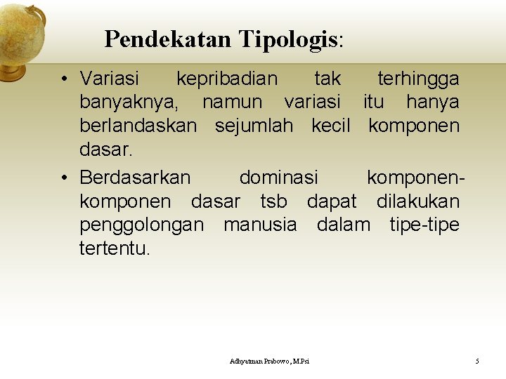 Pendekatan Tipologis: • Variasi kepribadian tak terhingga banyaknya, namun variasi itu hanya berlandaskan sejumlah