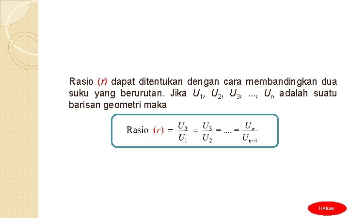 Rasio (r) dapat ditentukan dengan cara membandingkan dua suku yang berurutan. Jika U 1,
