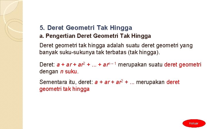 5. Deret Geometri Tak Hingga a. Pengertian Deret Geometri Tak Hingga Deret geometri tak