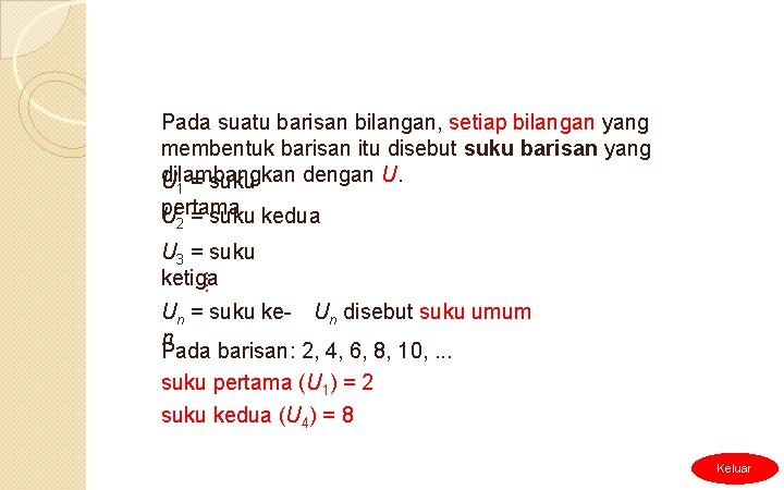 Pada suatu barisan bilangan, setiap bilangan yang membentuk barisan itu disebut suku barisan yang