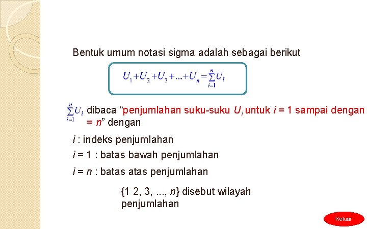 Bentuk umum notasi sigma adalah sebagai berikut dibaca “penjumlahan suku-suku Ui untuk i =