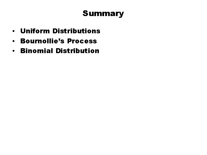 Summary • Uniform Distributions • Bournollie’s Process • Binomial Distribution 
