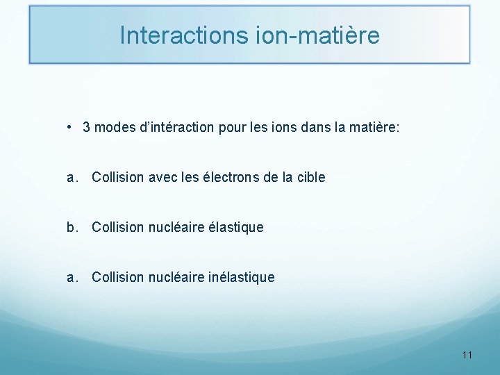 Interactions ion-matière • 3 modes d’intéraction pour les ions dans la matière: a. Collision