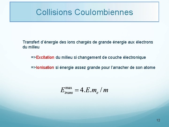 Collisions Coulombiennes Transfert d’énergie des ions chargés de grande énergie aux électrons du milieu