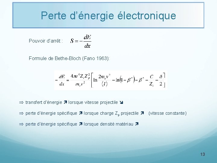 Perte d’énergie électronique Pouvoir d’arrêt : Formule de Bethe-Bloch (Fano 1963): transfert d’énergie lorsque