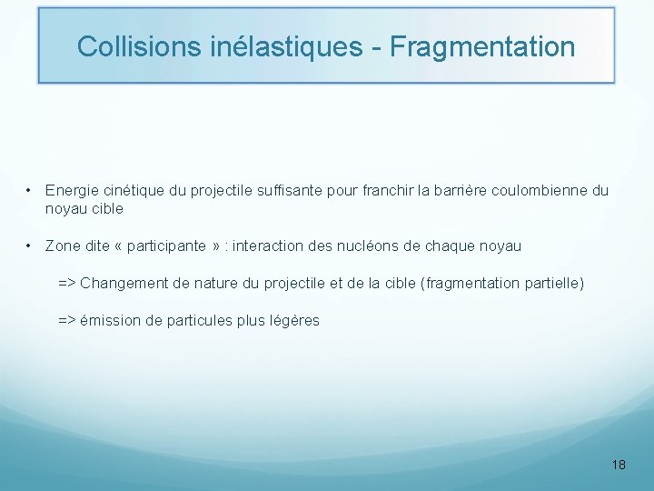 Collisions inélastiques - Fragmentation • Energie cinétique du projectile suffisante pour franchir la barrière