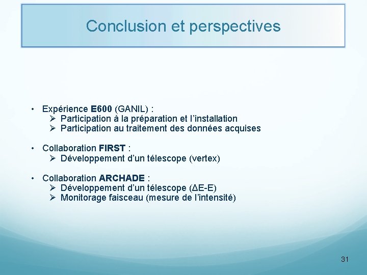 Conclusion et perspectives • Expérience E 600 (GANIL) : Ø Participation à la préparation