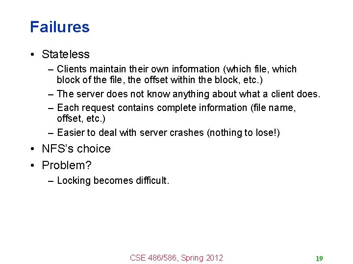 Failures • Stateless – Clients maintain their own information (which file, which block of