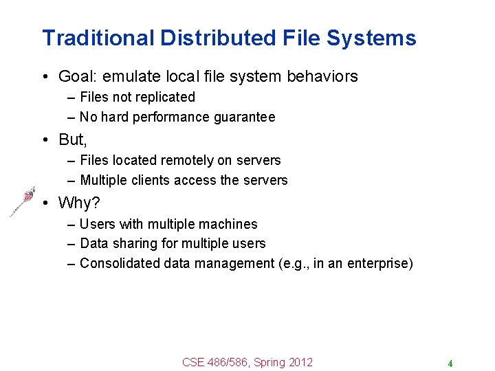 Traditional Distributed File Systems • Goal: emulate local file system behaviors – Files not