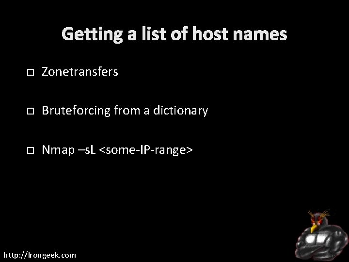 Getting a list of host names Zonetransfers Bruteforcing from a dictionary Nmap –s. L