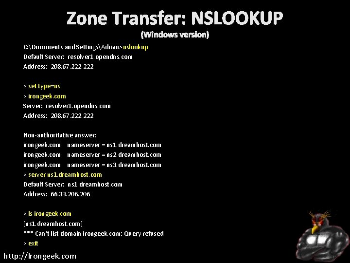 Zone Transfer: NSLOOKUP (Windows version) C: Documents and SettingsAdrian>nslookup Default Server: resolver 1. opendns.