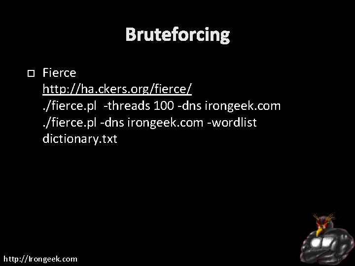 Bruteforcing Fierce http: //ha. ckers. org/fierce/. /fierce. pl -threads 100 -dns irongeek. com. /fierce.