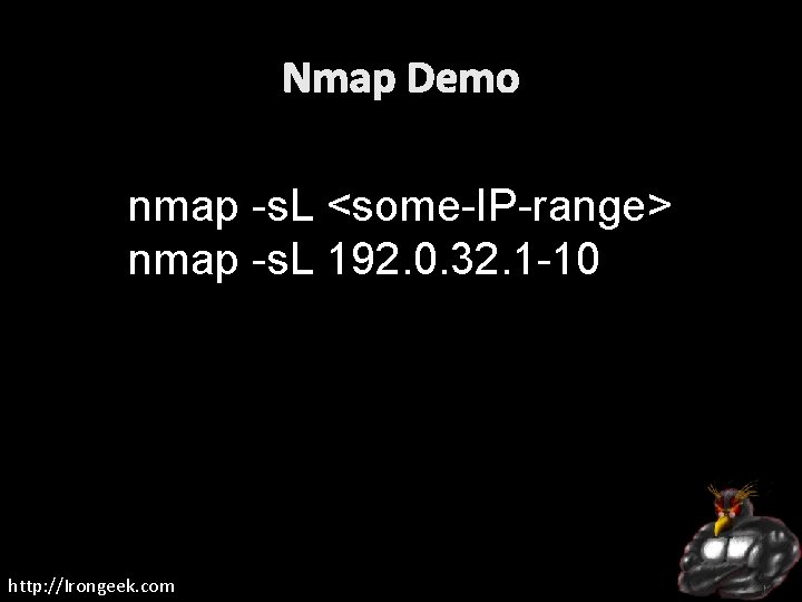 Nmap Demo nmap -s. L <some-IP-range> nmap -s. L 192. 0. 32. 1 -10