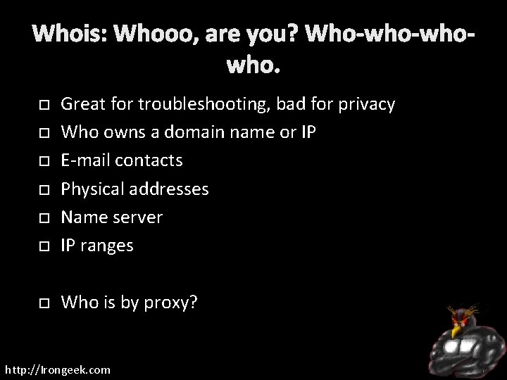 Whois: Whooo, are you? Who-whowho. Great for troubleshooting, bad for privacy Who owns a