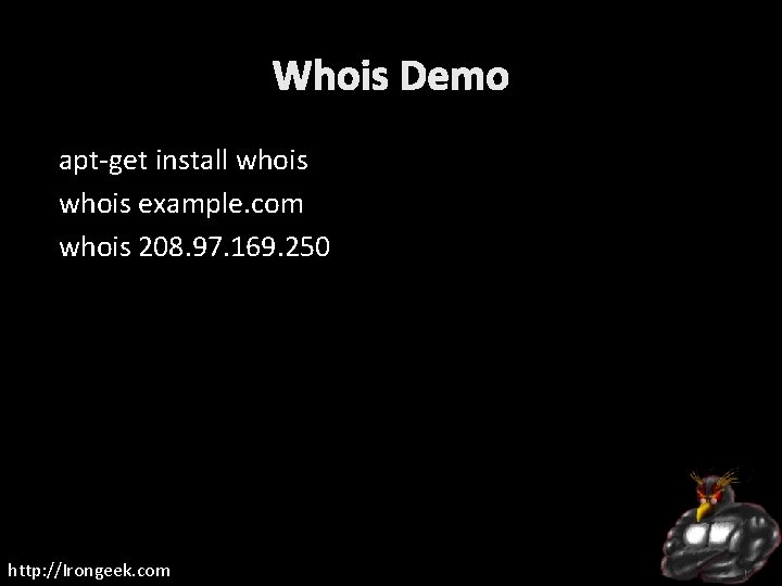 Whois Demo apt-get install whois example. com whois 208. 97. 169. 250 http: //Irongeek.