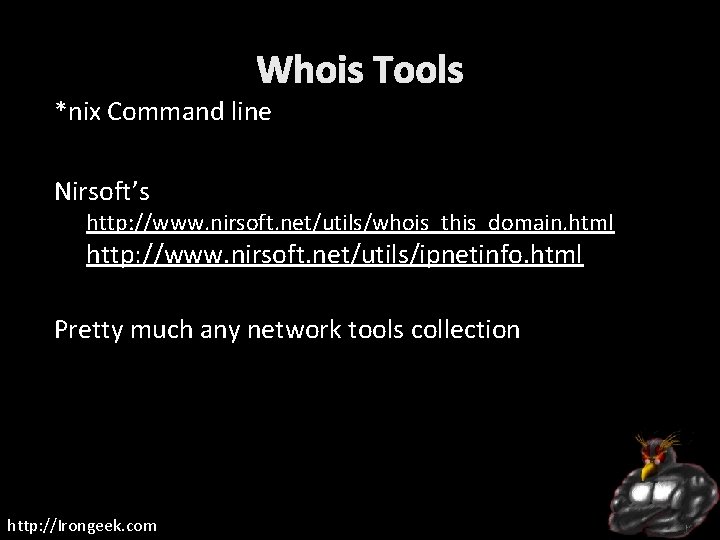 Whois Tools *nix Command line Nirsoft’s http: //www. nirsoft. net/utils/whois_this_domain. html http: //www. nirsoft.