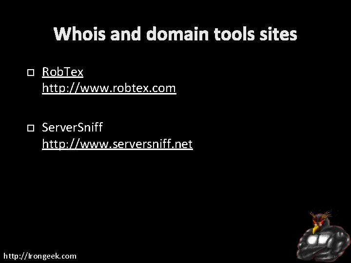 Whois and domain tools sites Rob. Tex http: //www. robtex. com Server. Sniff http: