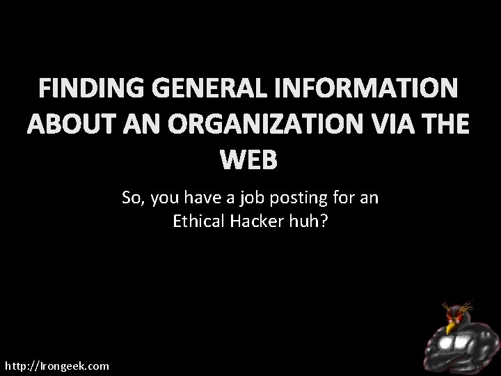 FINDING GENERAL INFORMATION ABOUT AN ORGANIZATION VIA THE WEB So, you have a job