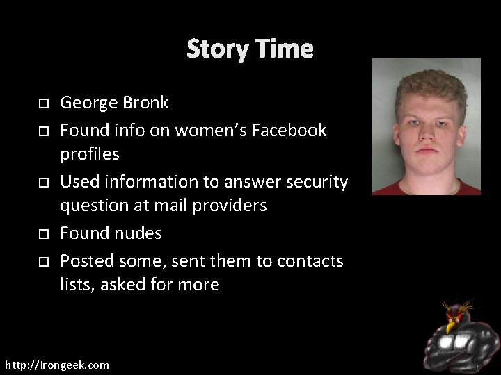 Story Time George Bronk Found info on women’s Facebook profiles Used information to answer