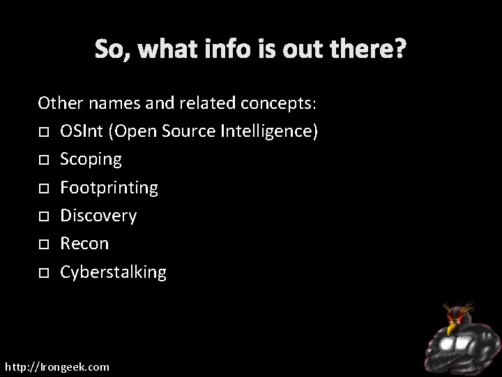 So, what info is out there? Other names and related concepts: OSInt (Open Source