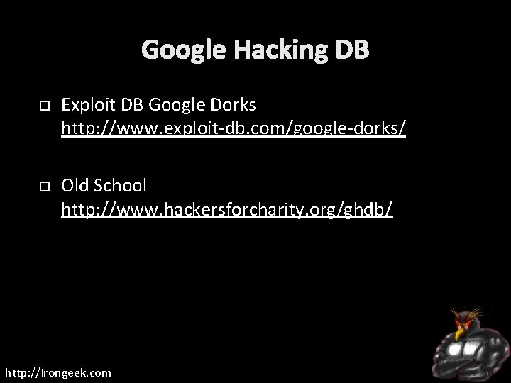 Google Hacking DB Exploit DB Google Dorks http: //www. exploit-db. com/google-dorks/ Old School http: