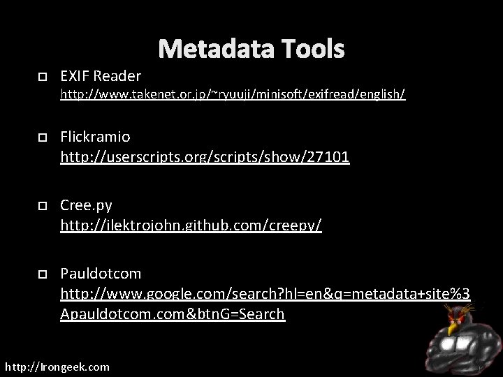 Metadata Tools EXIF Reader http: //www. takenet. or. jp/~ryuuji/minisoft/exifread/english/ Flickramio http: //userscripts. org/scripts/show/27101 Cree.
