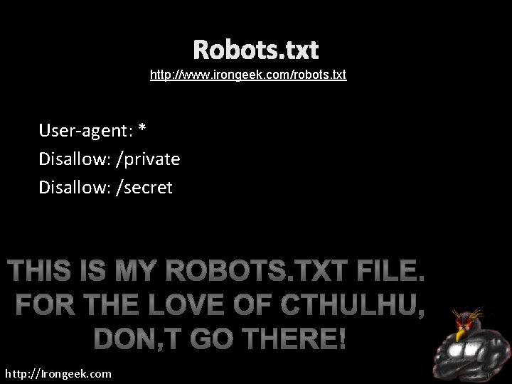 Robots. txt http: //www. irongeek. com/robots. txt User-agent: * Disallow: /private Disallow: /secret http: