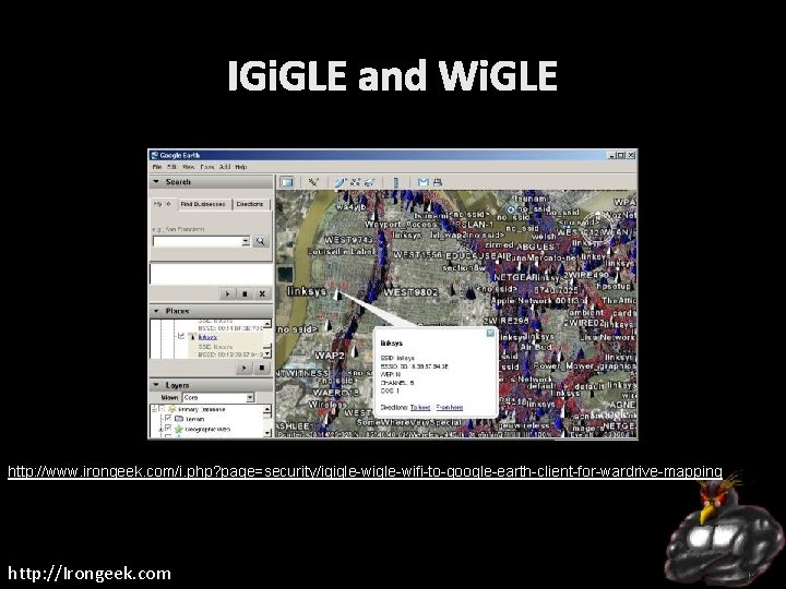 IGi. GLE and Wi. GLE http: //www. irongeek. com/i. php? page=security/igigle-wifi-to-google-earth-client-for-wardrive-mapping http: //Irongeek. com