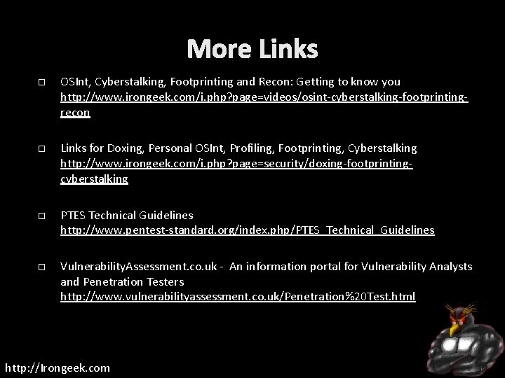 More Links OSInt, Cyberstalking, Footprinting and Recon: Getting to know you http: //www. irongeek.